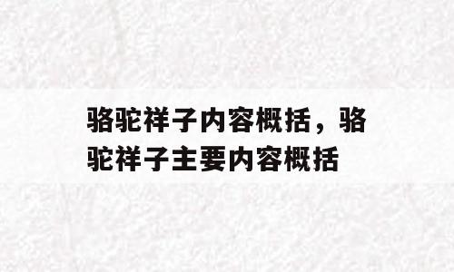 骆驼祥子内容概括，骆驼祥子主要内容概括