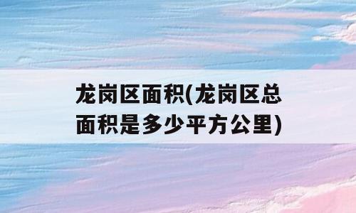龙岗区面积(龙岗区总面积是多少平方公里)