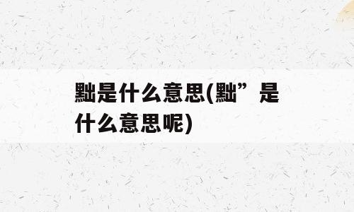黜是什么意思(黜”是什么意思呢)