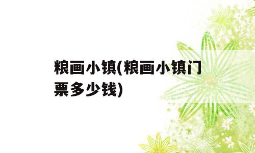 粮画小镇(粮画小镇门票多少钱)