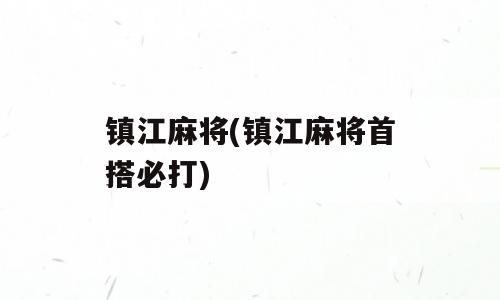 镇江麻将(镇江麻将首搭必打)