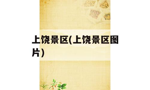 上饶景区(上饶景区图片)