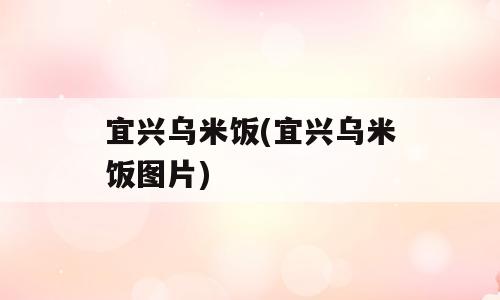宜兴乌米饭(宜兴乌米饭图片)