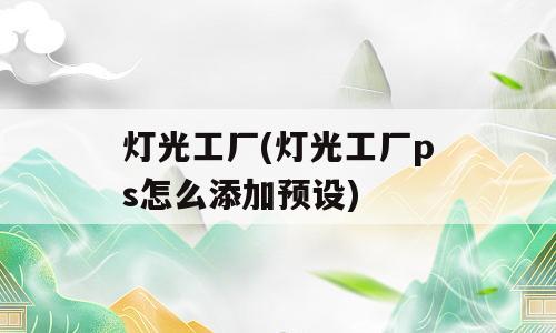 灯光工厂(灯光工厂ps怎么添加预设)