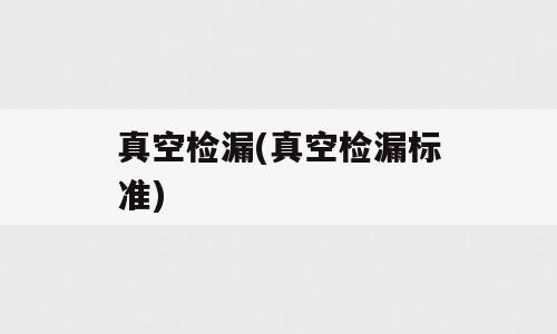 真空检漏(真空检漏标准)