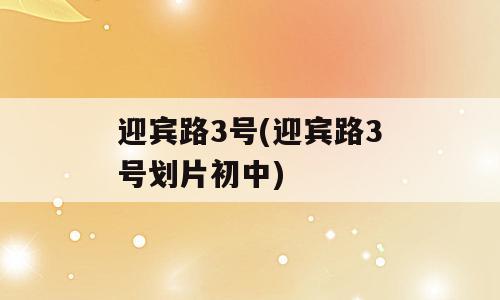 迎宾路3号(迎宾路3号划片初中)