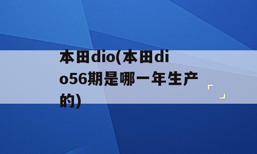 本田dio(本田dio56期是哪一年生产的)