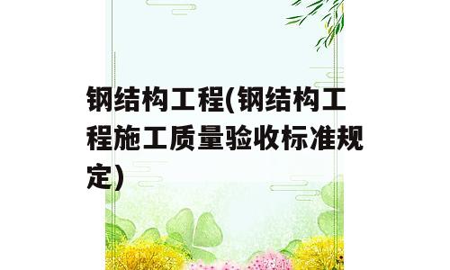 钢结构工程(钢结构工程施工质量验收标准规定)