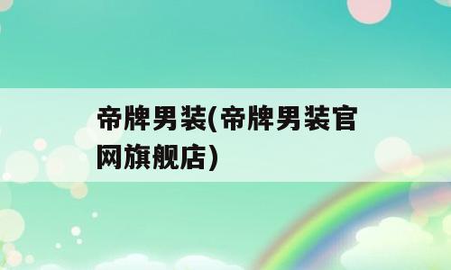 帝牌男装(帝牌男装官网旗舰店)