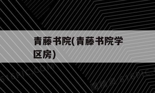 青藤书院(青藤书院学区房)