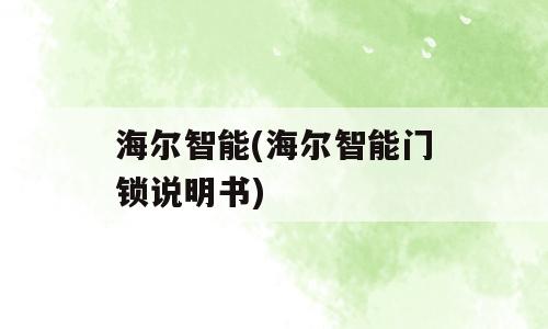 海尔智能(海尔智能门锁说明书)