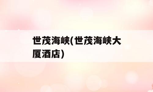 世茂海峡(世茂海峡大厦酒店)
