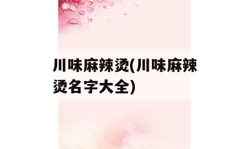 川味麻辣烫(川味麻辣烫名字大全)