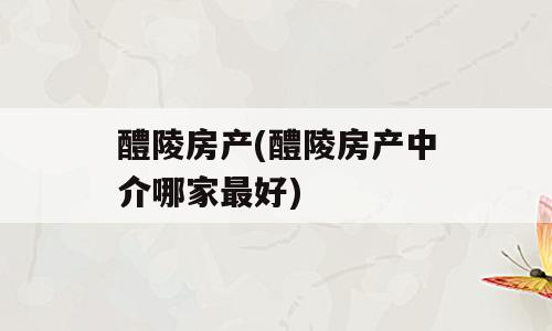醴陵房产(醴陵房产中介哪家最好)