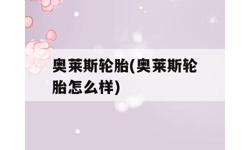 奥莱斯轮胎(奥莱斯轮胎怎么样)