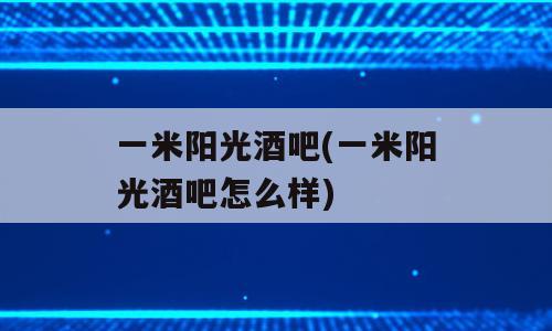 一米阳光酒吧(一米阳光酒吧怎么样)
