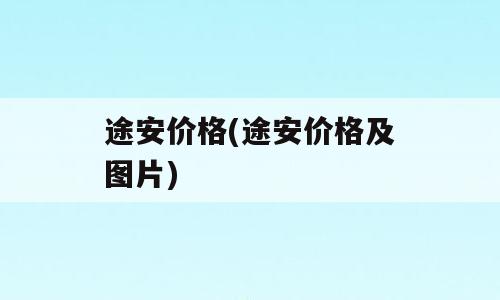 途安价格(途安价格及图片)