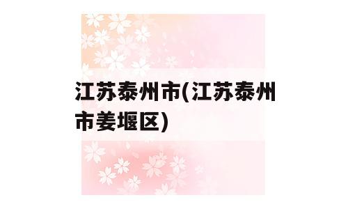 江苏泰州市(江苏泰州市姜堰区)