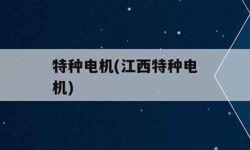特种电机(江西特种电机)