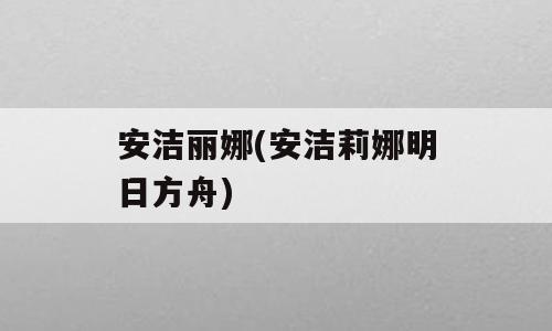 安洁丽娜(安洁莉娜明日方舟)