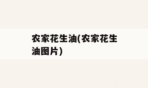 农家花生油(农家花生油图片)