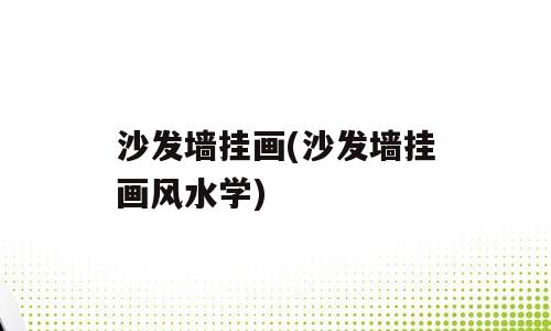 沙发墙挂画(沙发墙挂画风水学)
