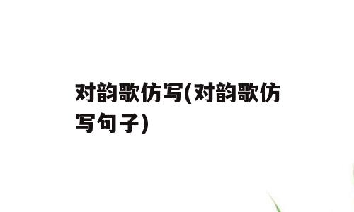 对韵歌仿写(对韵歌仿写句子)