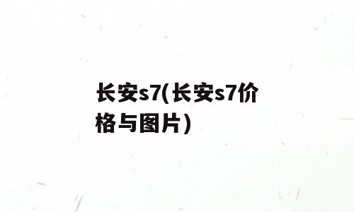 长安s7(长安s7价格与图片)