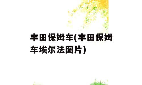 丰田保姆车(丰田保姆车埃尔法图片)