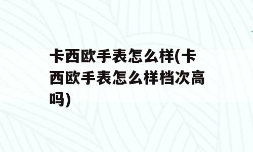 卡西欧手表怎么样(卡西欧手表怎么样档次高吗)