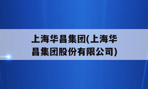 上海华昌集团(上海华昌集团股份有限公司)