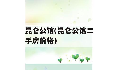 昆仑公馆(昆仑公馆二手房价格)