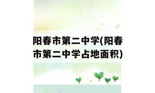 阳春市第二中学(阳春市第二中学占地面积)