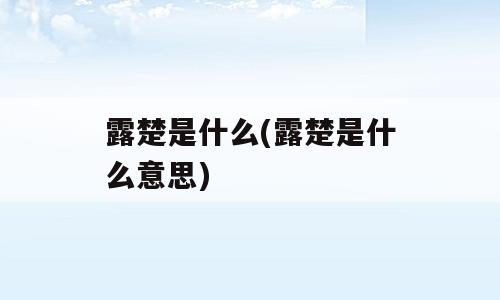 露楚是什么(露楚是什么意思)