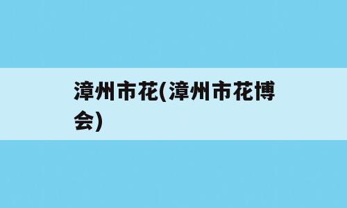 漳州市花(漳州市花博会)