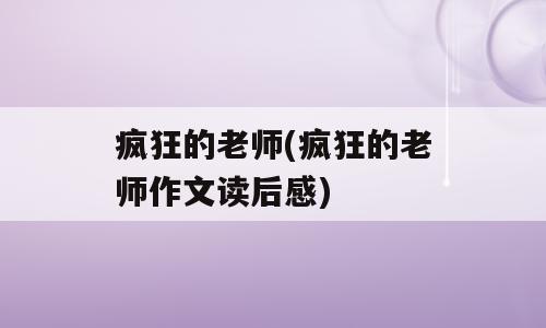 疯狂的老师(疯狂的老师作文读后感)