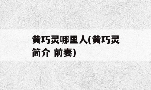 黄巧灵哪里人(黄巧灵简介 前妻)