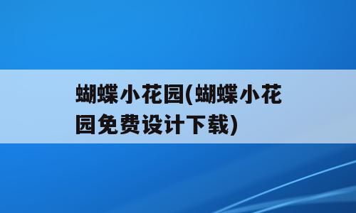 蝴蝶小花园(蝴蝶小花园免费设计下载)