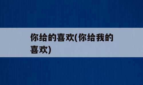 你给的喜欢(你给我的喜欢)