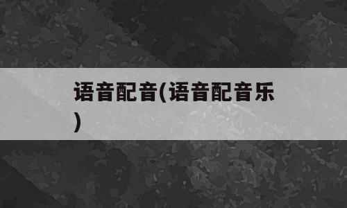 语音配音(语音配音乐)