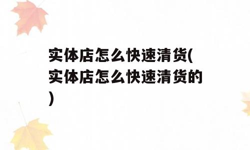 实体店怎么快速清货(实体店怎么快速清货的)