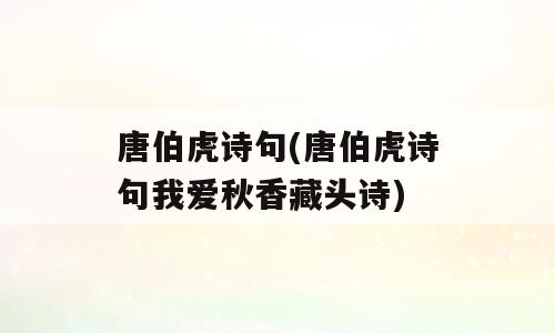 唐伯虎诗句(唐伯虎诗句我爱秋香藏头诗)
