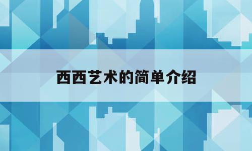 西西艺术的简单介绍