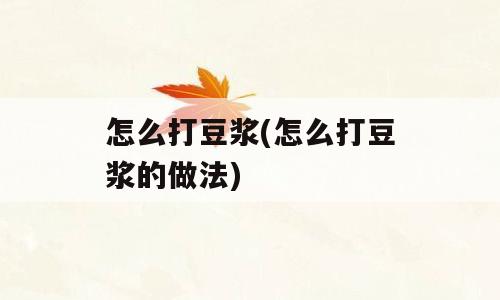 怎么打豆浆(怎么打豆浆的做法)