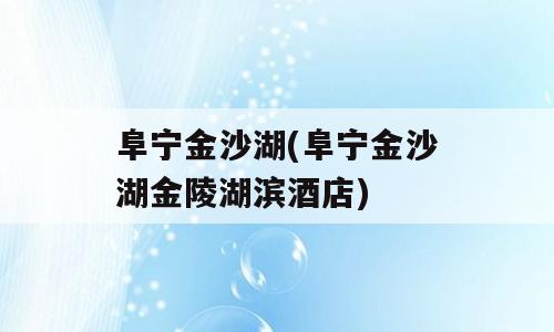 阜宁金沙湖(阜宁金沙湖金陵湖滨酒店)