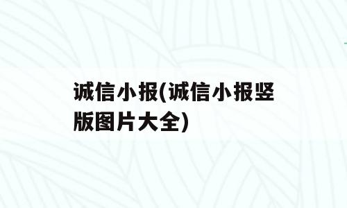 诚信小报(诚信小报竖版图片大全)