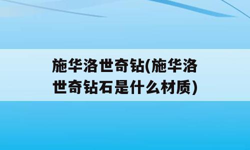 施华洛世奇钻(施华洛世奇钻石是什么材质)