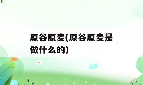 原谷原麦(原谷原麦是做什么的)