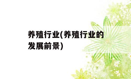 养殖行业(养殖行业的发展前景)