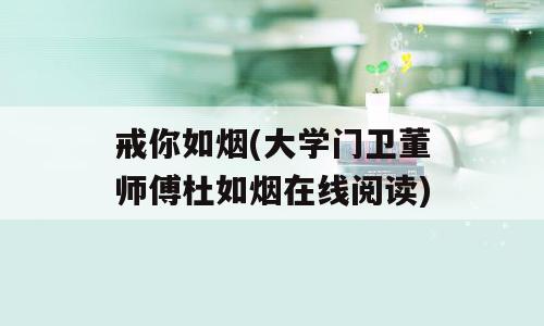 戒你如烟(大学门卫董师傅杜如烟在线阅读)